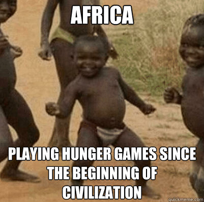 Africa Playing Hunger Games since the beginning of civilization - Africa Playing Hunger Games since the beginning of civilization  Third World Success Kid