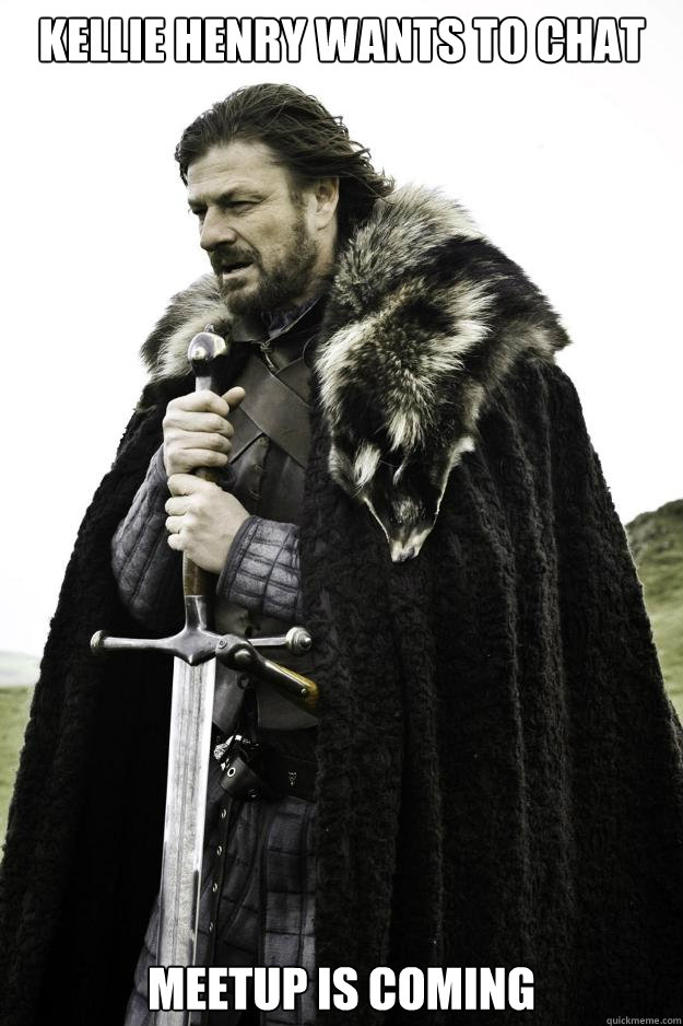 Kellie Henry wants to chat Meetup is coming  Winter is coming