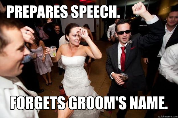 prepares speech. forgets groom's name.  