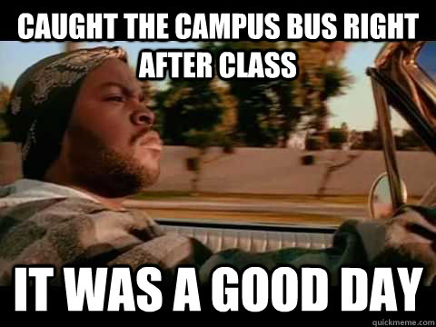 caught the campus bus right after class IT WAS A GOOD DAY  