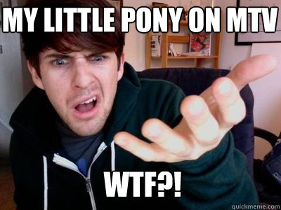 My little pony on Mtv  WTF?!  ian hecox wtf