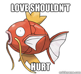 love shouldn't  hurt  Tormented Magikarp