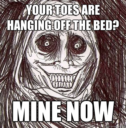 Your toes are hanging off the bed? mine now  Horrifying Houseguest