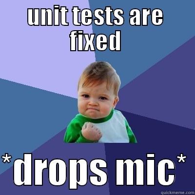 unit testing success - UNIT TESTS ARE FIXED  *DROPS MIC* Success Kid