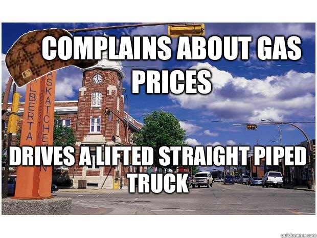 Complains about gas prices Drives a lifted straight piped truck - Complains about gas prices Drives a lifted straight piped truck  Scumbag Lloydminster