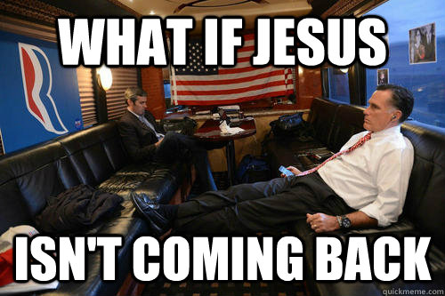 WHAT IF JESUS ISN'T COMING BACK - WHAT IF JESUS ISN'T COMING BACK  Sudden Realization Romney