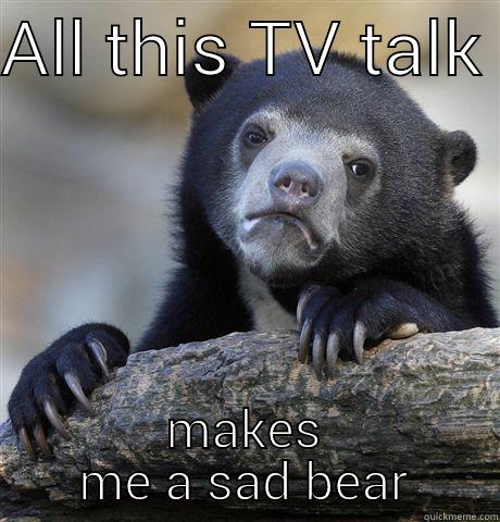 No new tv - ALL THIS TV TALK  MAKES ME A SAD BEAR Confession Bear