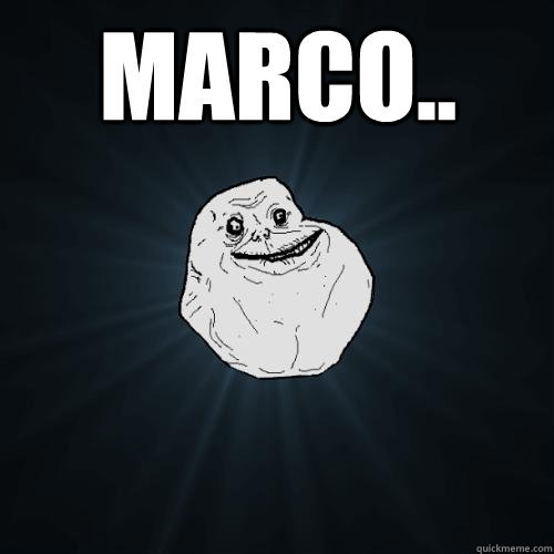 MARCO..   Forever Alone