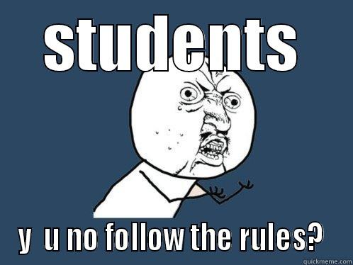 STUDENTS Y  U NO FOLLOW THE RULES?  Y U No