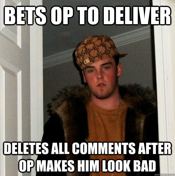 Bets OP to deliver Deletes all comments after OP makes him look bad  Scumbag Steve