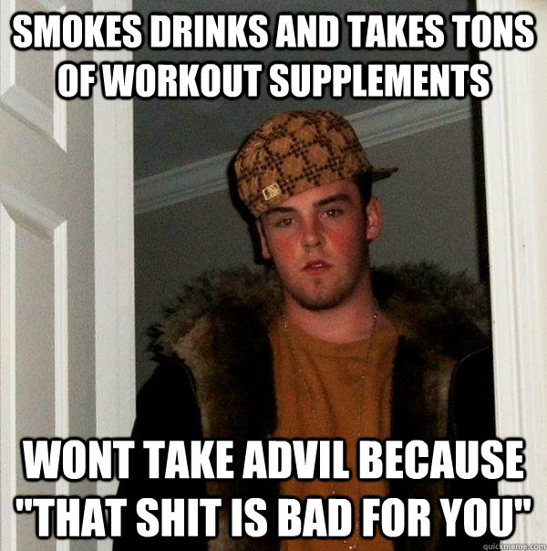 smokes drinks and takes tons of workout supplements wont take advil because 