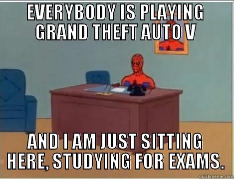 EVERYBODY IS PLAYING GRAND THEFT AUTO V AND I AM JUST SITTING HERE, STUDYING FOR EXAMS. Spiderman Desk