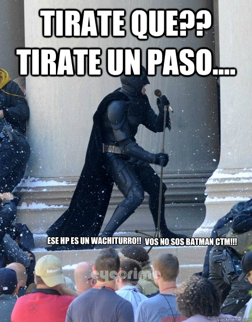 tirate que?? tirate un paso.... vos no sos batman ctm!!! ese hp es un wachiturro!!  Karaoke Batman