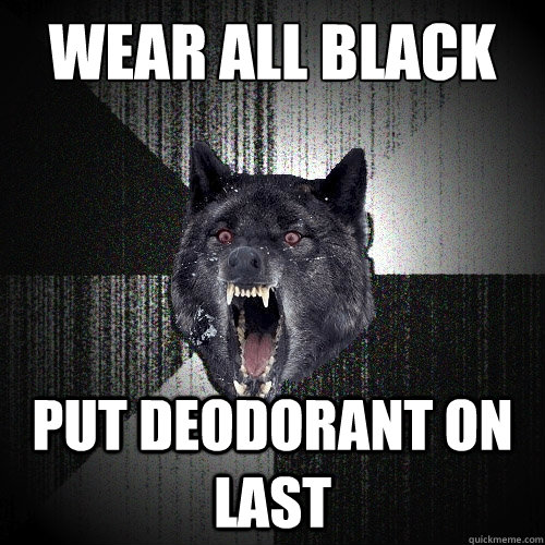 Wear All Black Put Deodorant on Last  Insanity Wolf