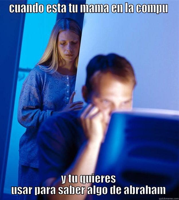 CUANDO ESTA TU MAMA EN LA COMPU Y TU QUIERES USAR PARA SABER ALGO DE ABRAHAM Redditors Wife