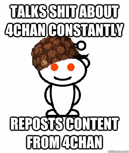 talks shit about 4chan constantly reposts content from 4chan  Scumbag Reddit