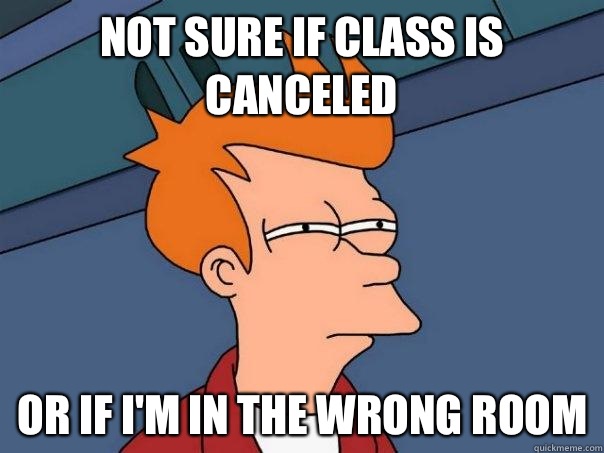 Not sure if class is canceled Or if I'm in the wrong room  Futurama Fry