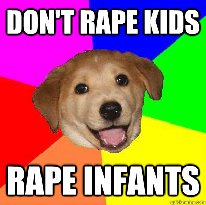 DON'T RAPE KIDS RAPE INFANTS  Advice Dog