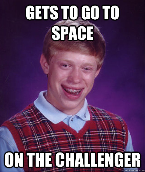 gets to go to space on the challenger Caption 3 goes here  Bad Luck Brian