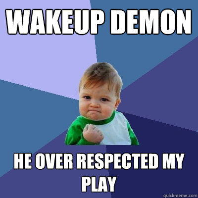 Wakeup Demon He over respected my play  Success Kid