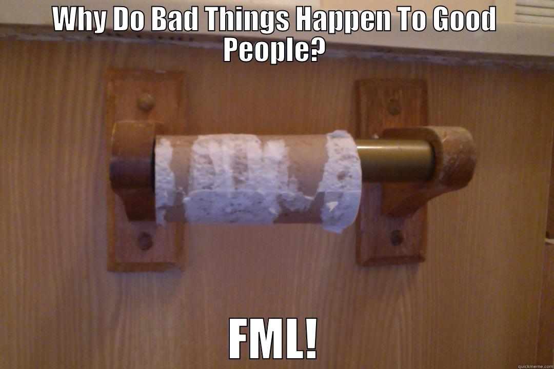 WHY DO BAD THINGS HAPPEN TO GOOD PEOPLE? FML! Misc