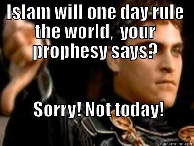 ISLAM WILL ONE DAY RULE THE WORLD,  YOUR PROPHESY SAYS?   SORRY! NOT TODAY!                                            Downvoting Roman