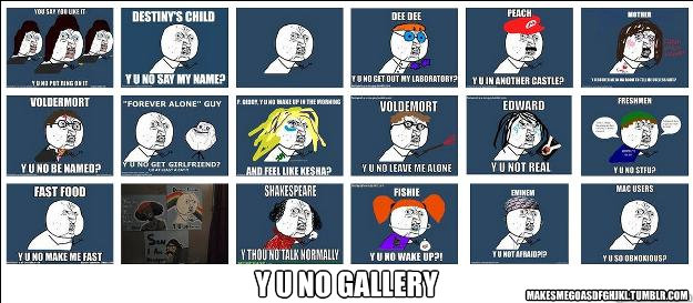 makesmegoasdfghjkl.tumblr.com Y U NO GALLERY - makesmegoasdfghjkl.tumblr.com Y U NO GALLERY  Y U NO GALLERY