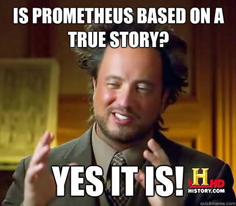 Is Prometheus based on a true story? Yes it is!  Giorgio A Tsoukalos