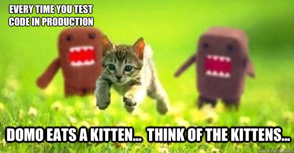 Domo eats a kitten...  Think of the kittens... Every time you test code in production - Domo eats a kitten...  Think of the kittens... Every time you test code in production  domo-kitten