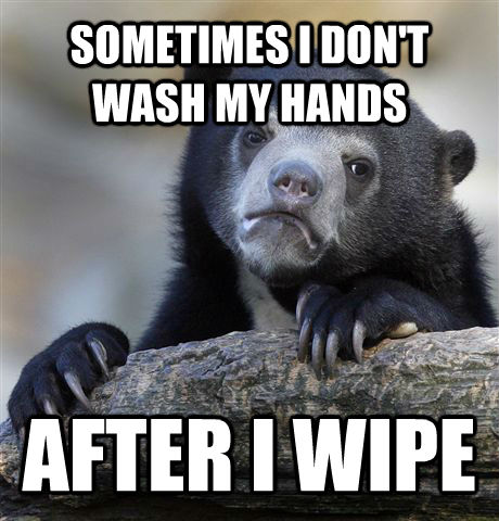 SOMETIMES I DON'T WASH MY HANDS AFTER I WIPE  Confession Bear