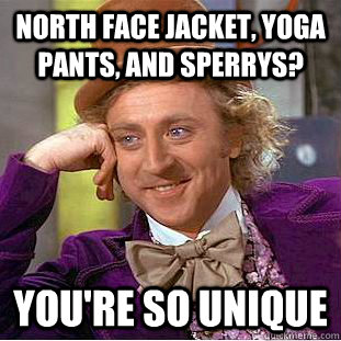 North face jacket, yoga pants, and sperrys? You're so unique  Condescending Wonka