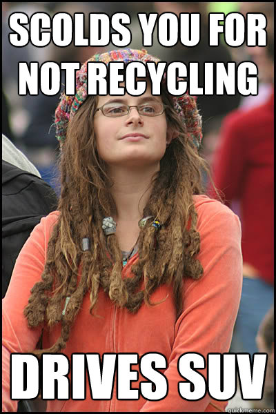 Scolds you for not recycling drives SUV  College Liberal