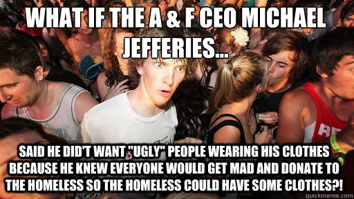 What if the A & F CEO Michael Jefferies...
 Said he did't want 