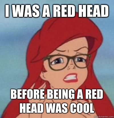 I was a red head Before being a red head was cool  Hipster Ariel