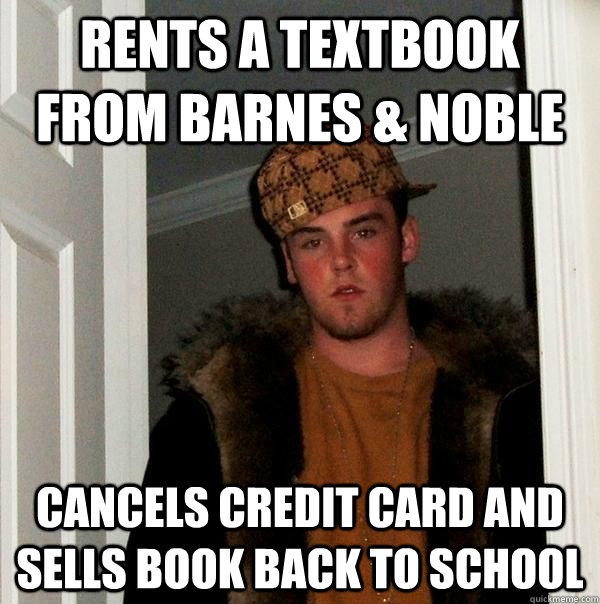 Rents a textbook from barnes & noble cancels credit card and sells book back to school  Scumbag Steve