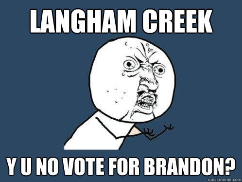 Langham Creek y u no vote for Brandon? - Langham Creek y u no vote for Brandon?  Y U No