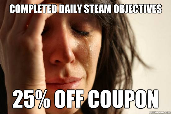 Completed Daily Steam objectives 25% off coupon  First World Problems