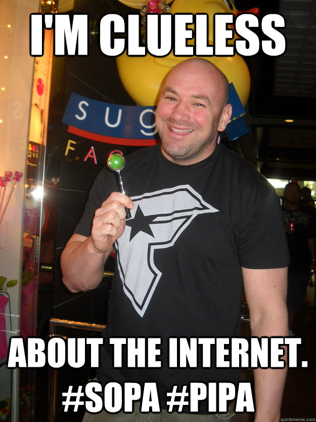 I'm clueless about the internet. #sopa #pipa  Dana White - SOPA