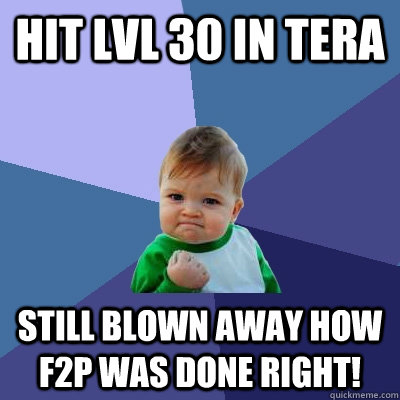 Hit lvl 30 in Tera Still blown away how f2p was done right!  Success Kid