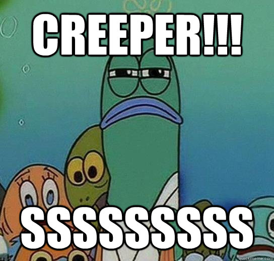 CREEPER!!! SSSSSSSSS - CREEPER!!! SSSSSSSSS  Serious fish SpongeBob