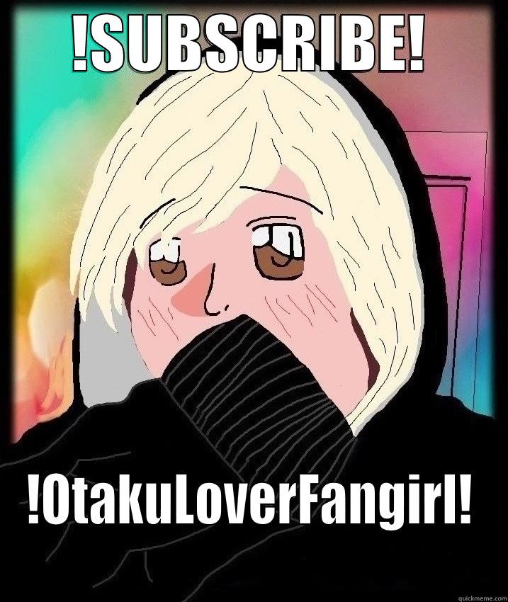 !SUBSCRIBE! !OTAKULOVERFANGIRL! Misc