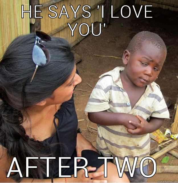 HE SAYS 'I LOVE YOU' AFTER TWO DATES Skeptical Third World Kid