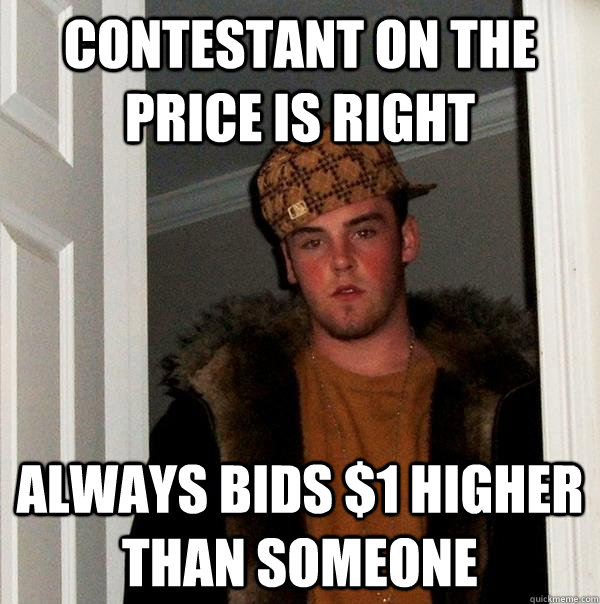 Contestant on The Price is Right Always bids $1 higher than someone  Scumbag Steve