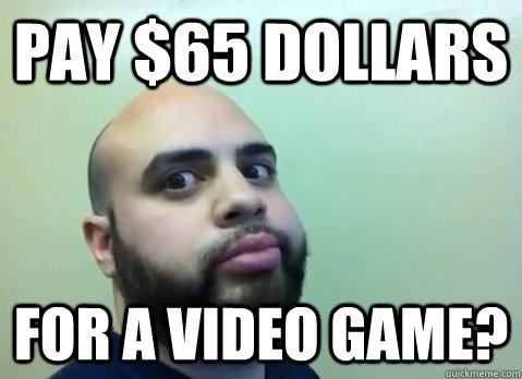 pay $65 dollars  for a video game? - pay $65 dollars  for a video game?  nasafromnyc