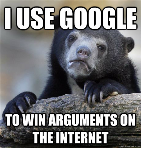 I use google to win arguments on the internet  Confession Bear