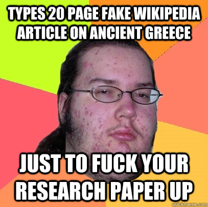 types 20 page fake wikipedia article on ancient greece Just to fuck your research paper up  Butthurt Dweller