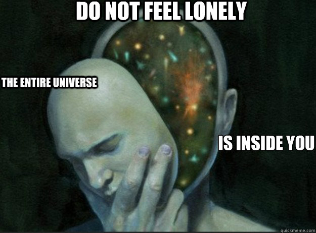 Do NOT Feel Lonely The Entire Universe Is Inside You
 - Do NOT Feel Lonely The Entire Universe Is Inside You
  Universe YOU