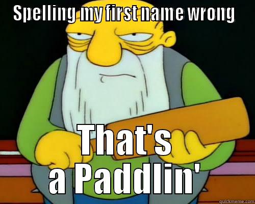SPELLING MY FIRST NAME WRONG  THAT'S A PADDLIN' Misc