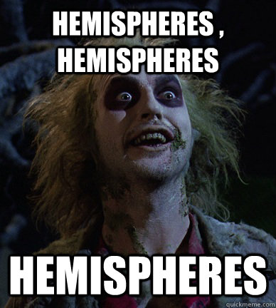 Hemispheres , Hemispheres Hemispheres  - Hemispheres , Hemispheres Hemispheres   Beetlejuice Meme