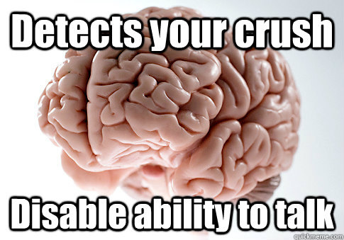 Detects your crush Disable ability to talk    Scumbag Brain